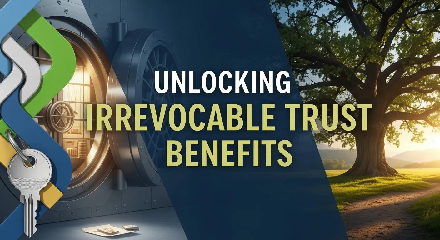 Unlocking Irrevocable Trust Benefits